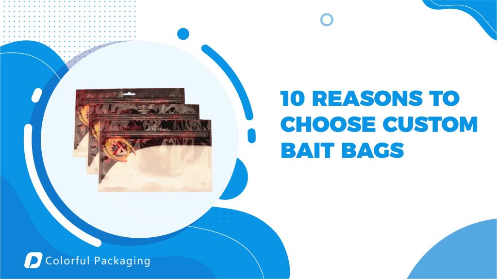 10 Reasons to Choose Custom Bait Bags | Colorfulpackaging