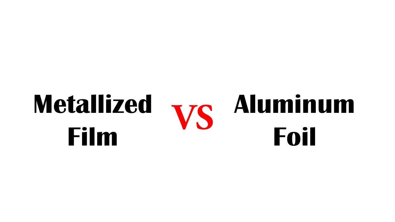 Aluminum Foil vs. Metalized Film